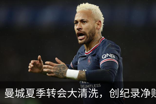 曼城夏季转会大清洗，创纪录净赚6400万英镑！